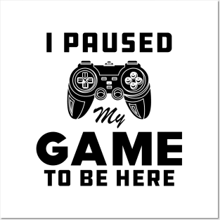 Gamer - I paused My Game to be Here Posters and Art